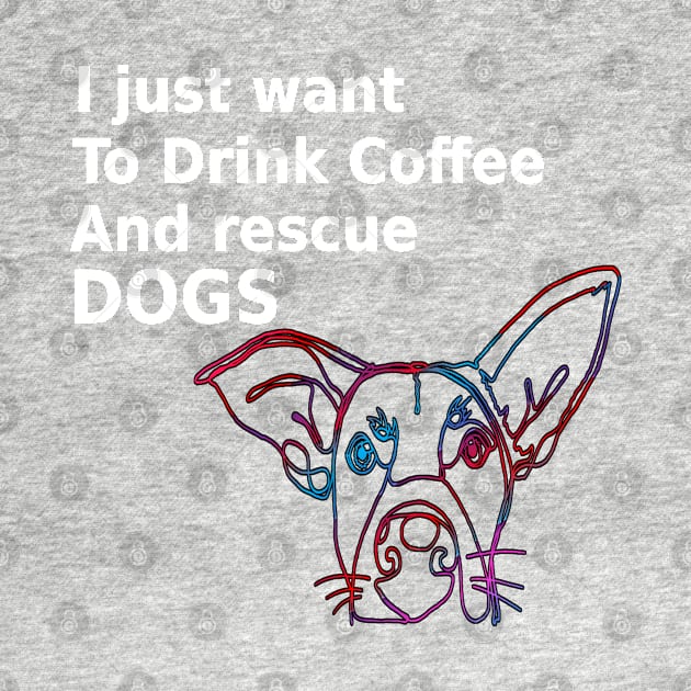I Just Want To Drink Coffee And Rescue Dogs by musicanytime